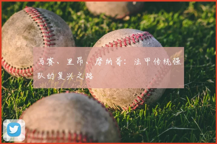 马赛、里昂、摩纳哥：法甲传统强队的复兴之路