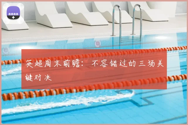 英超周末前瞻：不容错过的三场关键对决